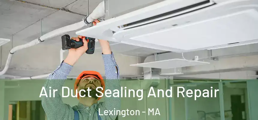 Air Duct Sealing And Repair Lexington - MA