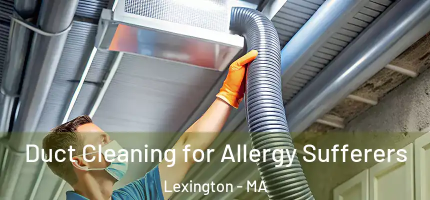  Duct Cleaning for Allergy Sufferers Lexington - MA