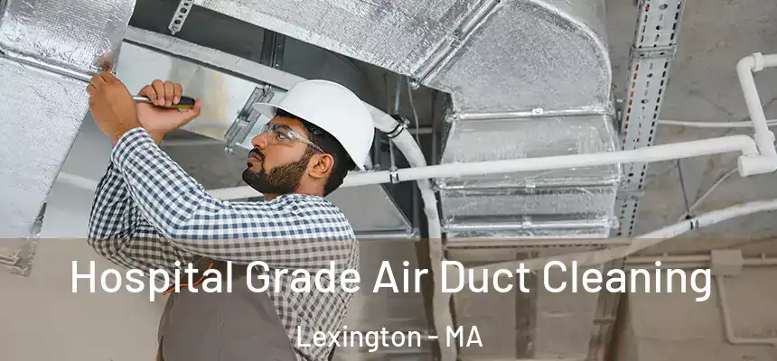 Hospital Grade Air Duct Cleaning Lexington - MA