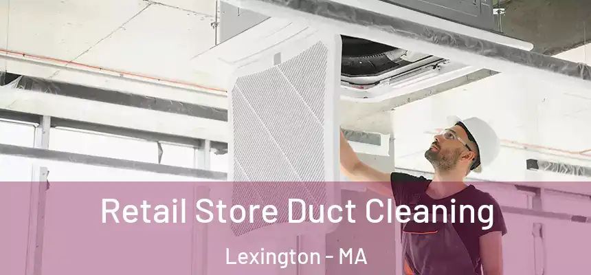  Retail Store Duct Cleaning Lexington - MA